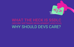 What the Heck is SSDLC (Secure Software Development Lifecycle), and why should devs care?