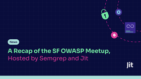 A Recap of the SF OWASP Meetup, Hosted by Semgrep and Jit